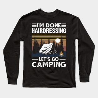 I'm Done Hairdressing Lets Go Camping Long Sleeve T-Shirt